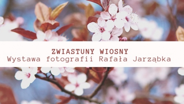 WYSTAWA FOTOGRAFII "Zwiastuny wiosny " Rafał Jarzabek